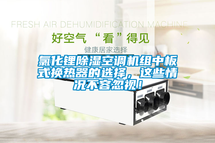氯化鋰除濕空調(diào)機(jī)組中板式換熱器的選擇，這些情況不容忽視！