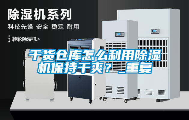 干貨倉庫怎么利用除濕機保持干爽？_重復
