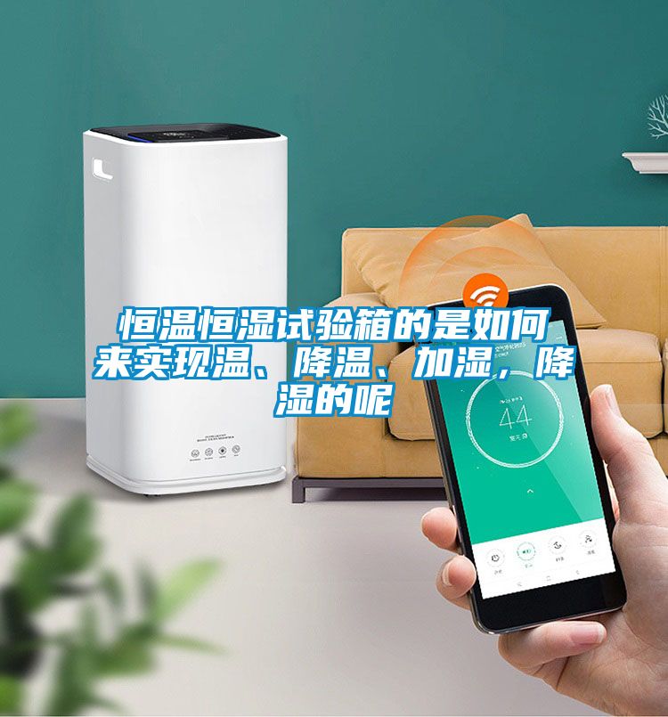 恒溫恒濕試驗(yàn)箱的是如何來實(shí)現(xiàn)溫、降溫、加濕，降濕的呢