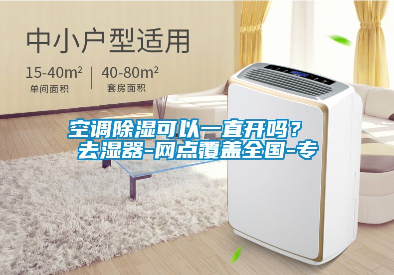 空調(diào)除濕可以一直開嗎？ 去濕器-網(wǎng)點覆蓋全國-專