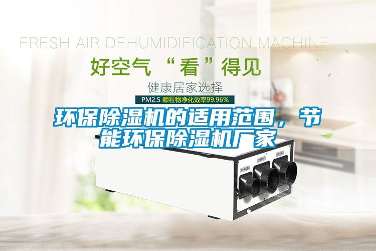 環(huán)保除濕機(jī)的適用范圍，節(jié)能環(huán)保除濕機(jī)廠家