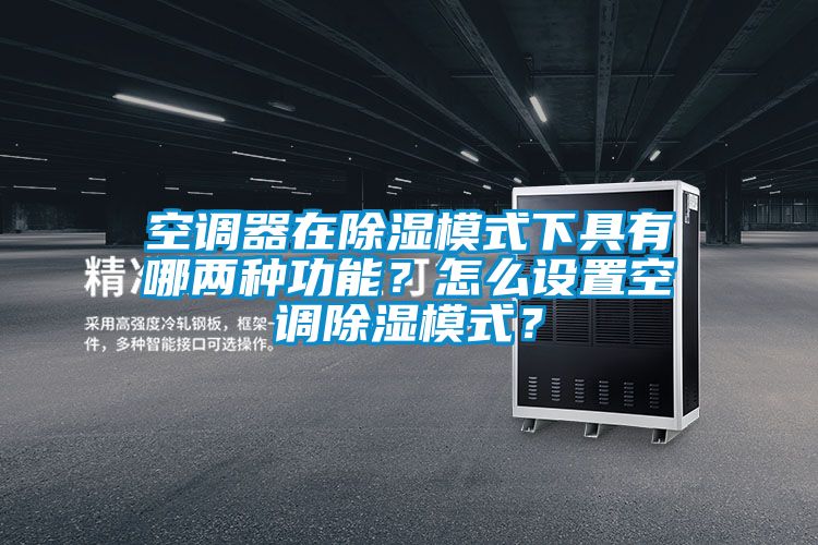 空調(diào)器在除濕模式下具有哪兩種功能？怎么設(shè)置空調(diào)除濕模式？