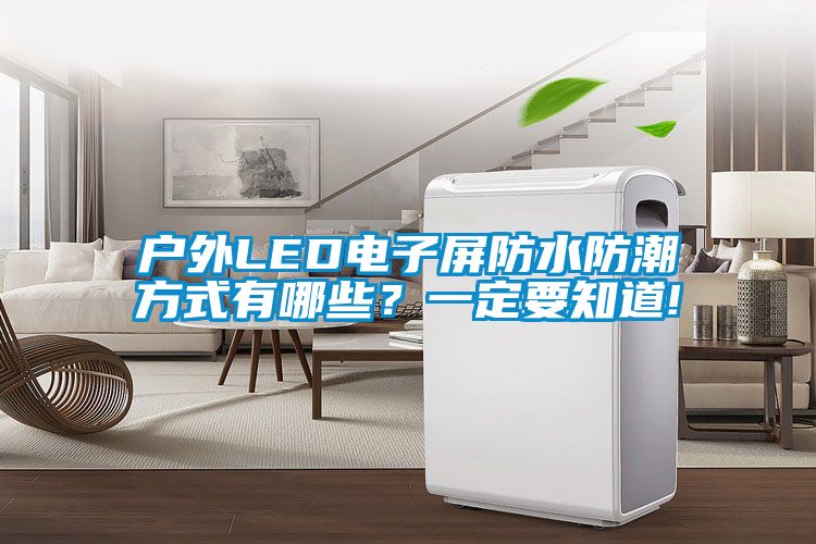 戶外LED電子屏防水防潮方式有哪些？一定要知道!