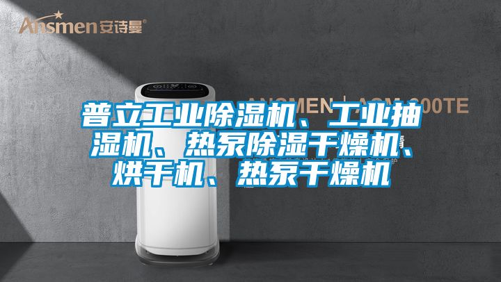 普立工業(yè)除濕機(jī)、工業(yè)抽濕機(jī)、熱泵除濕干燥機(jī)、烘干機(jī)、熱泵干燥機(jī)