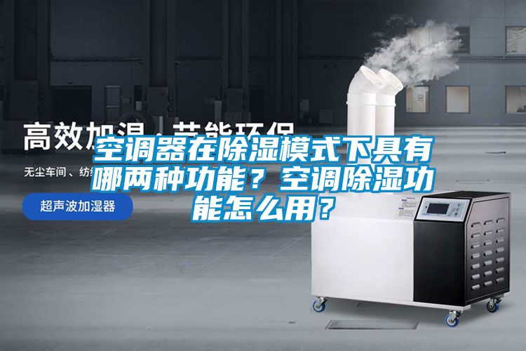 空調(diào)器在除濕模式下具有哪兩種功能？空調(diào)除濕功能怎么用？