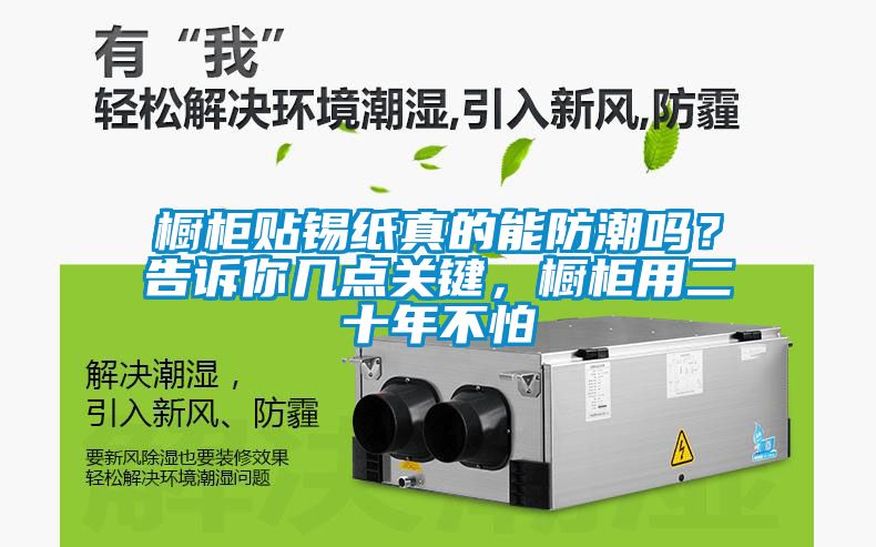 櫥柜貼錫紙真的能防潮嗎？告訴你幾點關鍵，櫥柜用二十年不怕