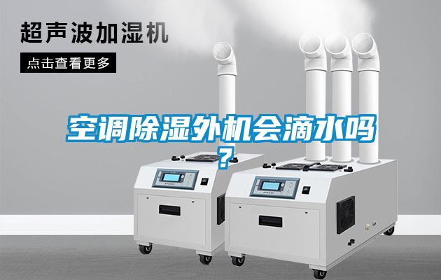 空調(diào)除濕外機(jī)會(huì)滴水嗎？