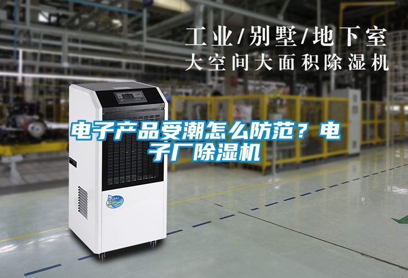 電子產(chǎn)品受潮怎么防范？電子廠除濕機(jī)