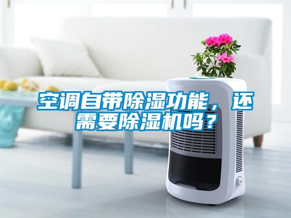 空調(diào)自帶除濕功能，還需要除濕機(jī)嗎？