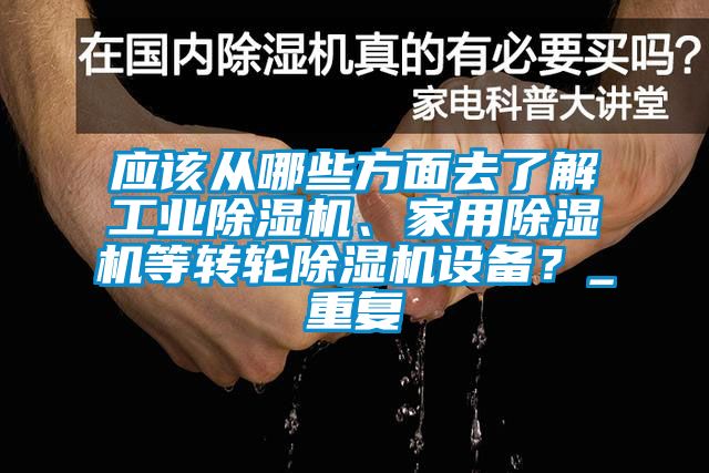 應(yīng)該從哪些方面去了解工業(yè)除濕機(jī)、家用除濕機(jī)等轉(zhuǎn)輪除濕機(jī)設(shè)備？_重復(fù)
