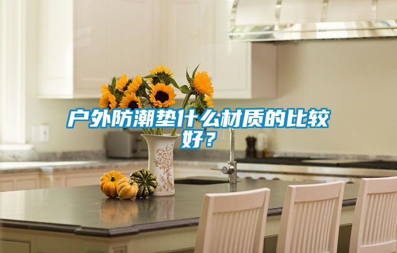 戶外防潮墊什么材質(zhì)的比較好？