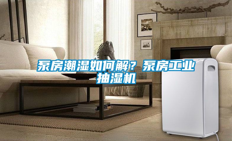 泵房潮濕如何解？泵房工業(yè)抽濕機(jī)