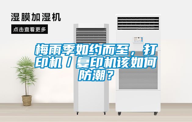 梅雨季如約而至，打印機(jī)／復(fù)印機(jī)該如何防潮？