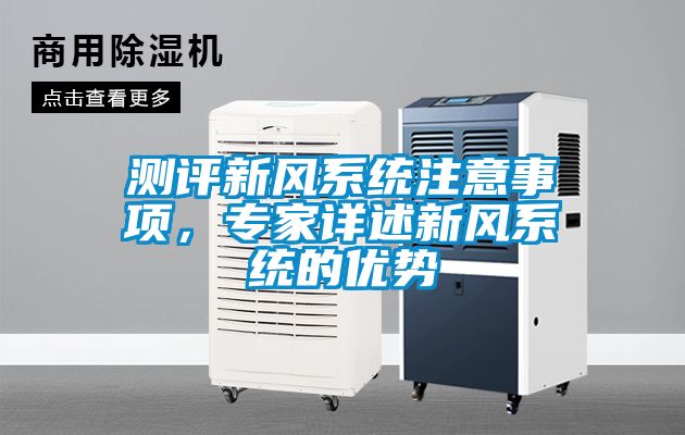 測評新風(fēng)系統(tǒng)注意事項，專家詳述新風(fēng)系統(tǒng)的優(yōu)勢