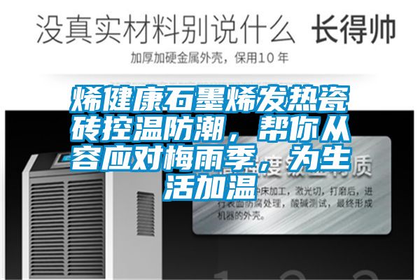 烯健康石墨烯發(fā)熱瓷磚控溫防潮，幫你從容應(yīng)對(duì)梅雨季，為生活加溫