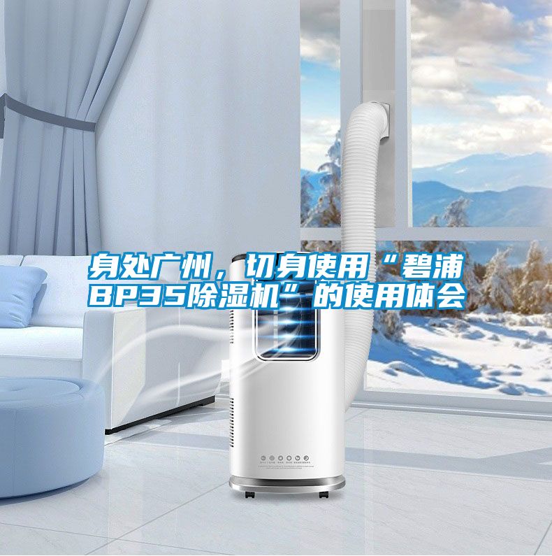 身處廣州，切身使用“碧浦BP35除濕機”的使用體會