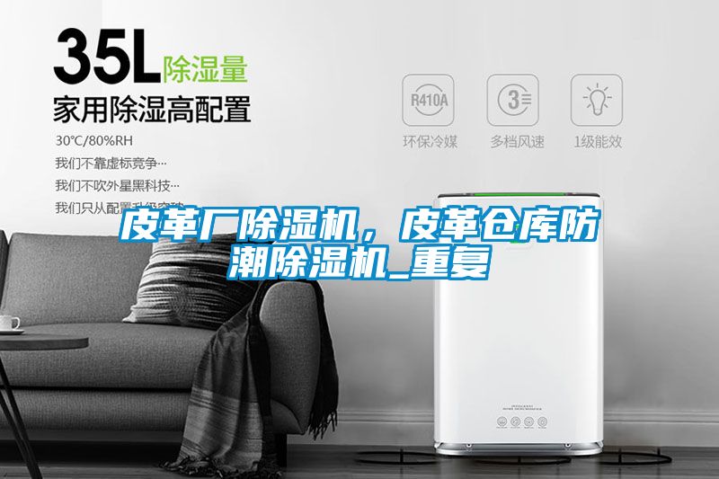 皮革廠除濕機，皮革倉庫防潮除濕機_重復(fù)