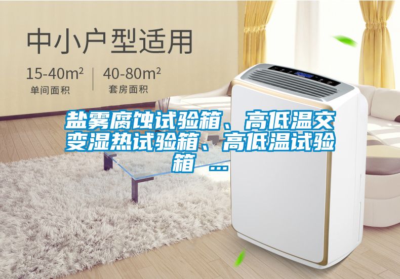 鹽霧腐蝕試驗(yàn)箱、高低溫交變濕熱試驗(yàn)箱、高低溫試驗(yàn)箱 ...