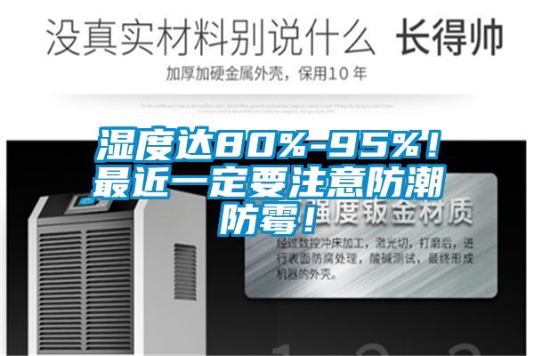濕度達(dá)80%-95%！最近一定要注意防潮防霉！
