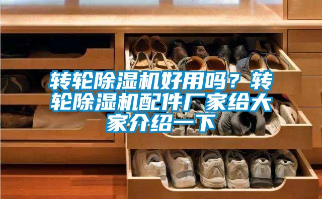 轉(zhuǎn)輪除濕機好用嗎？轉(zhuǎn)輪除濕機配件廠家給大家介紹一下