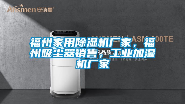福州家用除濕機廠家，福州吸塵器銷售，工業(yè)加濕機廠家