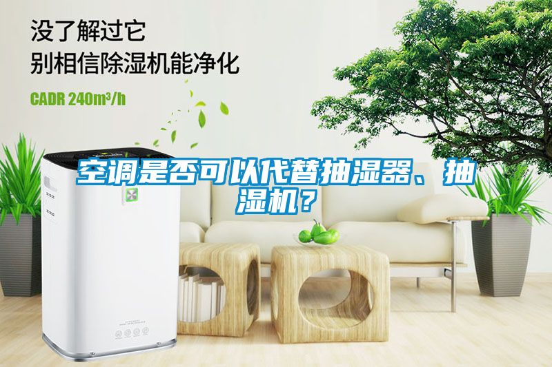 空調(diào)是否可以代替抽濕器、抽濕機(jī)？