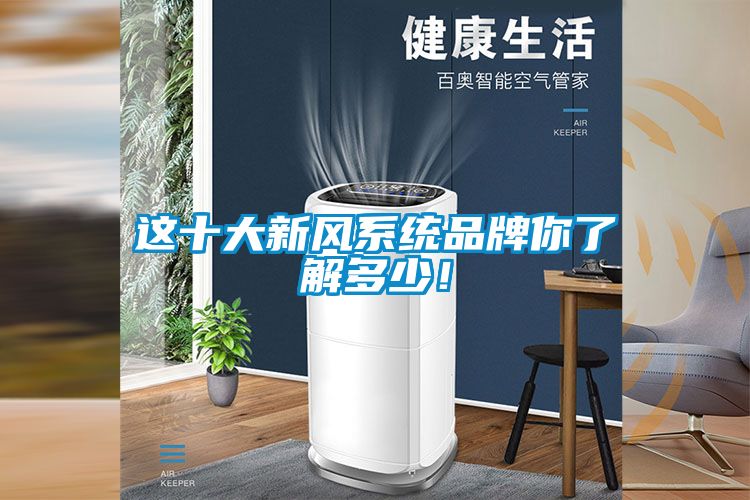 這十大新風(fēng)系統(tǒng)品牌你了解多少！