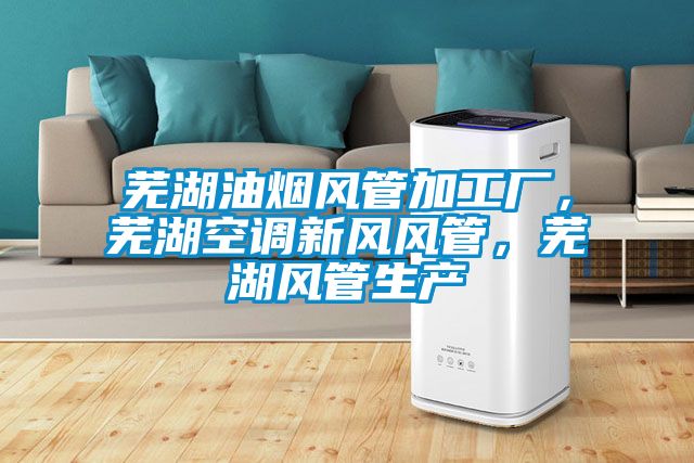 蕪湖油煙風(fēng)管加工廠，蕪湖空調(diào)新風(fēng)風(fēng)管，蕪湖風(fēng)管生產(chǎn)