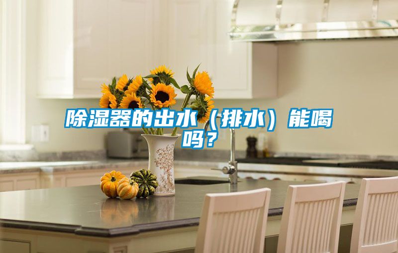 除濕器的出水（排水）能喝嗎？