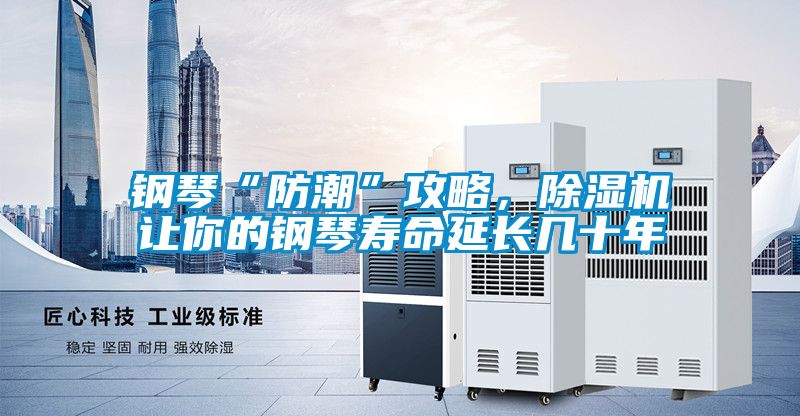 鋼琴“防潮”攻略，除濕機(jī)讓你的鋼琴壽命延長(zhǎng)幾十年