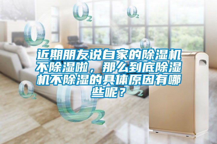 近期朋友說自家的除濕機不除濕啦，那么到底除濕機不除濕的具體原因有哪些呢？
