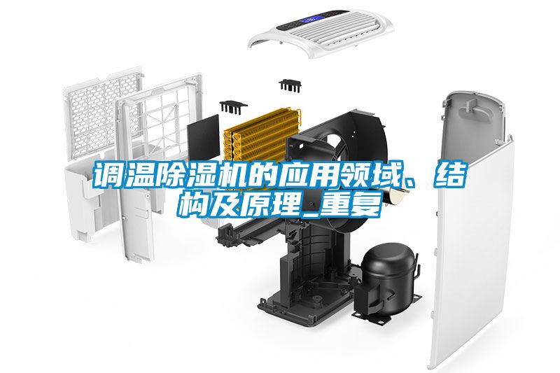 調(diào)溫除濕機(jī)的應(yīng)用領(lǐng)域、結(jié)構(gòu)及原理_重復(fù)