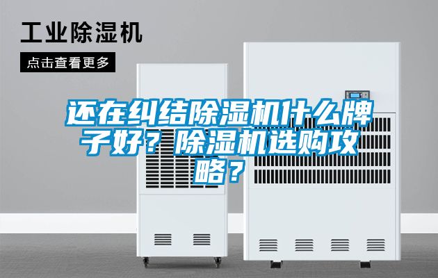 還在糾結(jié)除濕機什么牌子好？除濕機選購攻略？