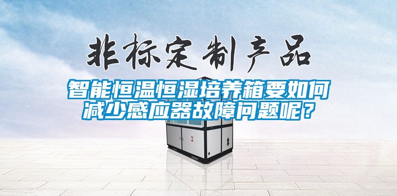 智能恒溫恒濕培養(yǎng)箱要如何減少感應(yīng)器故障問(wèn)題呢？