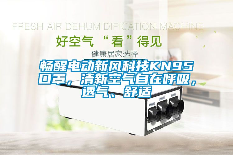 暢醒電動(dòng)新風(fēng)科技KN95口罩，清新空氣自在呼吸，透氣、舒適