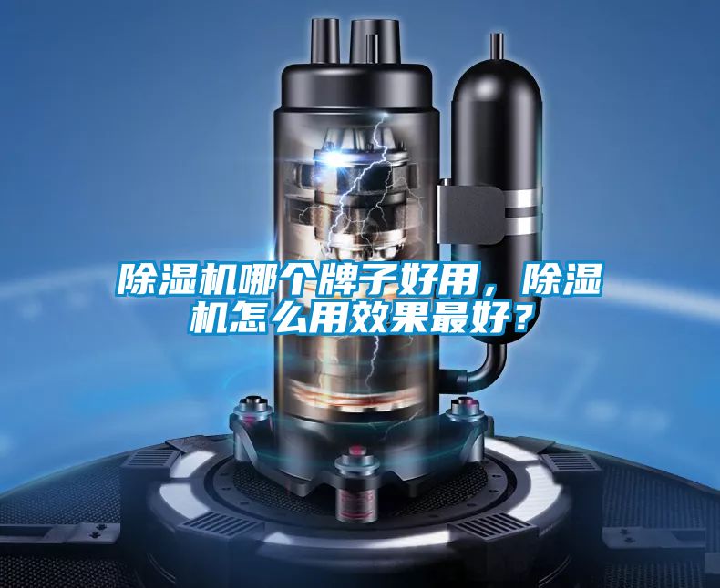 除濕機哪個牌子好用，除濕機怎么用效果最好？