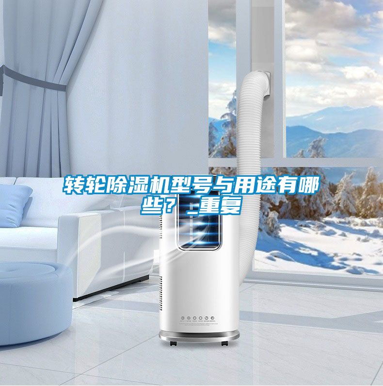 轉(zhuǎn)輪除濕機(jī)型號與用途有哪些？_重復(fù)