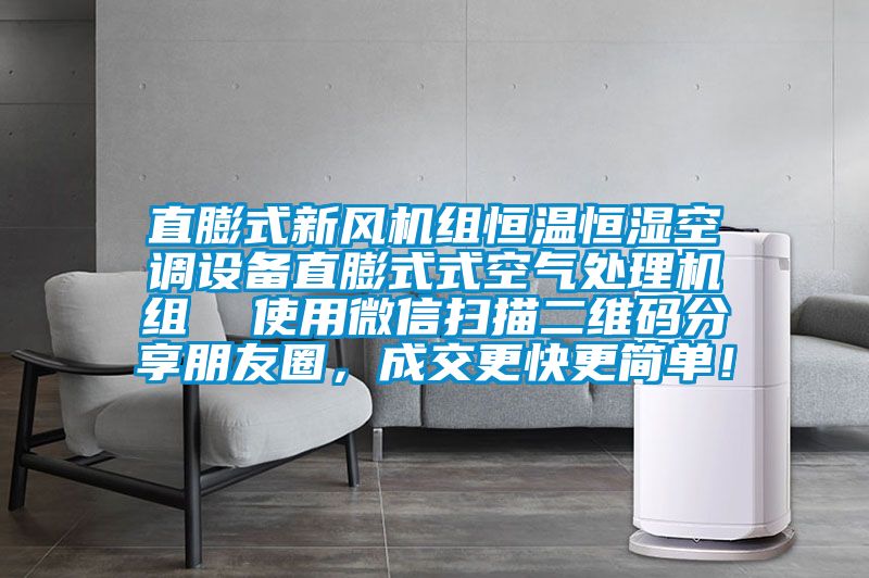 直膨式新風(fēng)機(jī)組恒溫恒濕空調(diào)設(shè)備直膨式式空氣處理機(jī)組  使用微信掃描二維碼分享朋友圈，成交更快更簡(jiǎn)單！