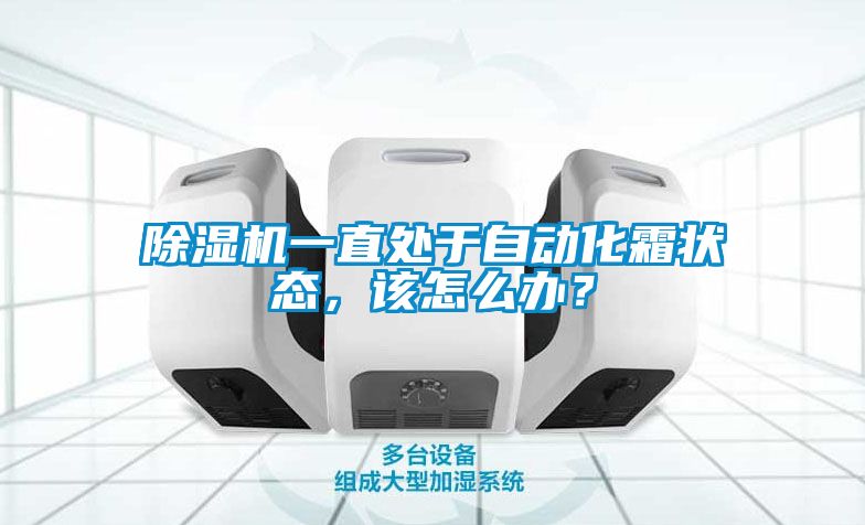 除濕機一直處于自動化霜狀態(tài)，該怎么辦？
