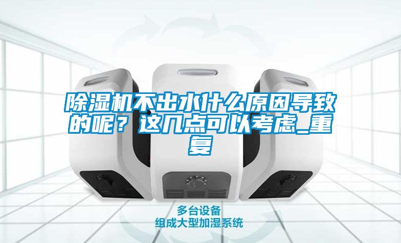 除濕機(jī)不出水什么原因?qū)е碌哪?？這幾點(diǎn)可以考慮_重復(fù)