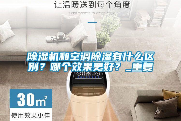 除濕機(jī)和空調(diào)除濕有什么區(qū)別？哪個(gè)效果更好？_重復(fù)