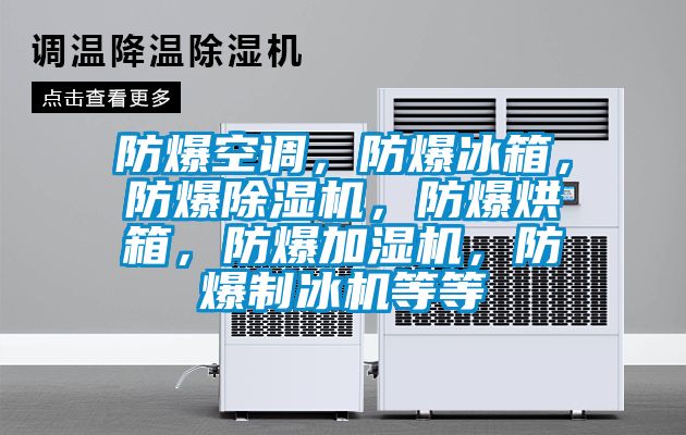 防爆空調(diào)，防爆冰箱，防爆除濕機，防爆烘箱，防爆加濕機，防爆制冰機等等