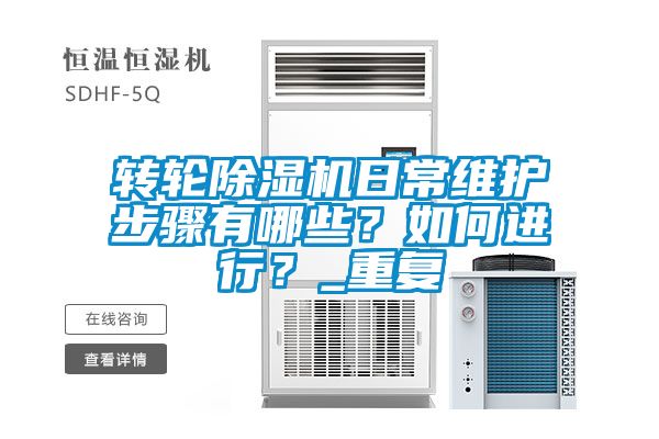 轉(zhuǎn)輪除濕機日常維護步驟有哪些？如何進行？_重復