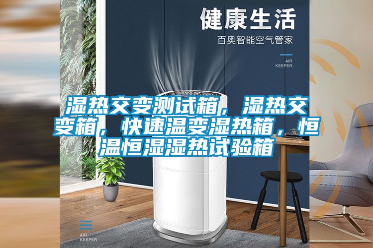 濕熱交變測(cè)試箱，濕熱交變箱，快速溫變濕熱箱，恒溫恒濕濕熱試驗(yàn)箱
