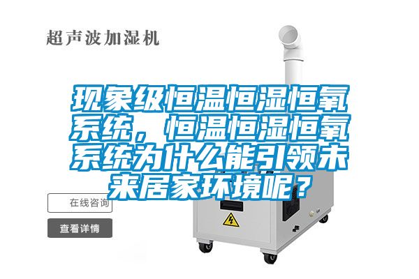 現(xiàn)象級恒溫恒濕恒氧系統(tǒng)，恒溫恒濕恒氧系統(tǒng)為什么能引領(lǐng)未來居家環(huán)境呢？