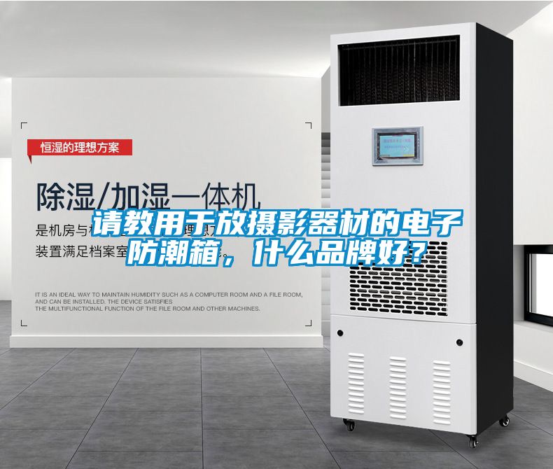 請(qǐng)教用于放攝影器材的電子防潮箱，什么品牌好？
