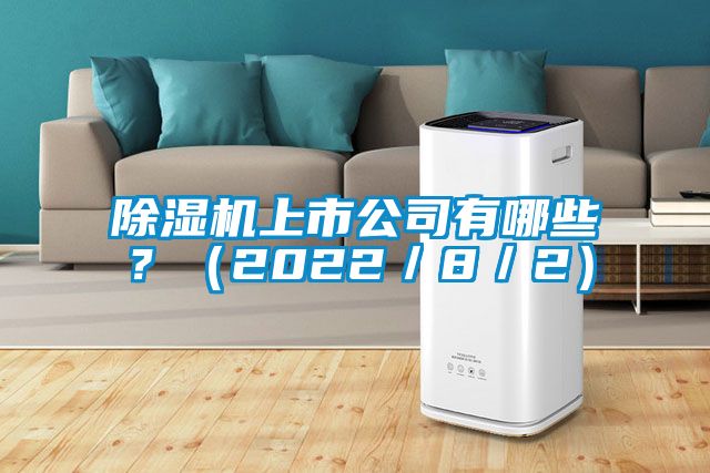 除濕機(jī)上市公司有哪些？（2022／8／2）