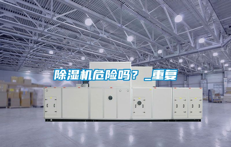 除濕機危險嗎？_重復