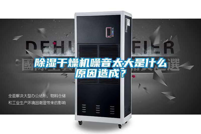 除濕干燥機(jī)噪音太大是什么原因造成？