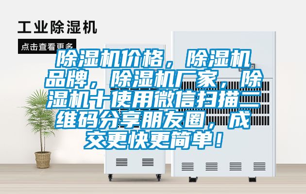 除濕機(jī)價(jià)格，除濕機(jī)品牌，除濕機(jī)廠家，除濕機(jī)十使用微信掃描二維碼分享朋友圈，成交更快更簡單！